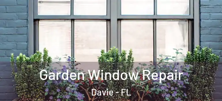  Garden Window Repair Davie - FL