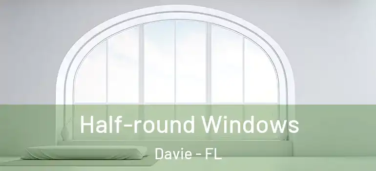  Half-round Windows Davie - FL